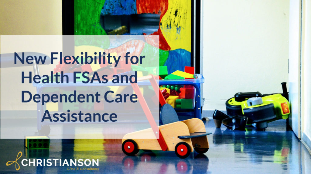 New Flexibility for Health FSAs and Dependent Care Assistance Christianson PLLP